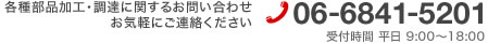 各種部品加工・調達に関するお問い合わせお気軽にご連絡ください TEL:06-6841-5201 受付時間 平日 9:00～18:00